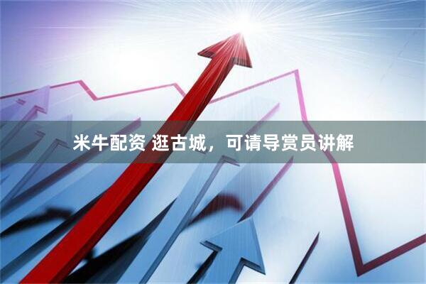 米牛配资 逛古城，可请导赏员讲解