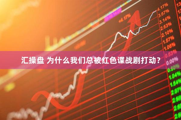 汇操盘 为什么我们总被红色谍战剧打动？